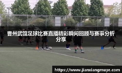 曹州武馆足球比赛直播精彩瞬间回顾与赛事分析分享