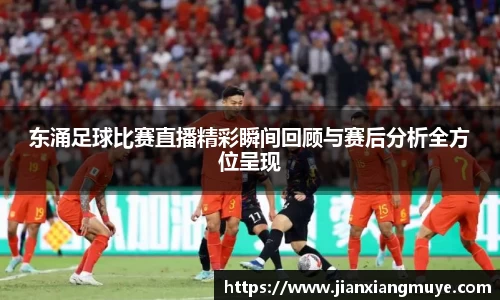 东涌足球比赛直播精彩瞬间回顾与赛后分析全方位呈现