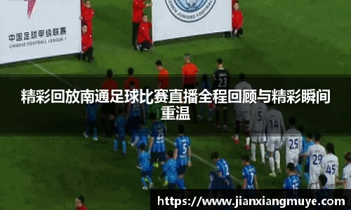 精彩回放南通足球比赛直播全程回顾与精彩瞬间重温