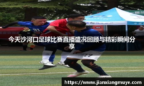 今天沙河口足球比赛直播盛况回顾与精彩瞬间分享
