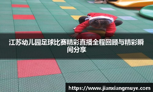 江苏幼儿园足球比赛精彩直播全程回顾与精彩瞬间分享