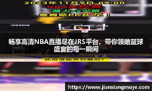 畅享高清NBA直播尽在JRS平台，带你领略篮球盛宴的每一瞬间